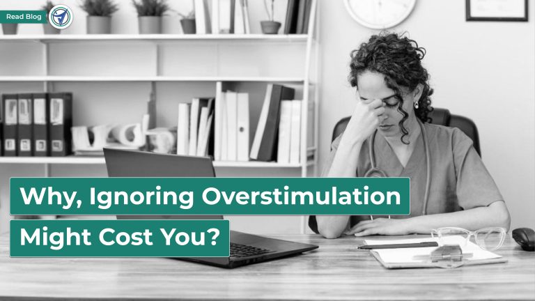 Why, Ignoring Overstimulation Might Cost You?